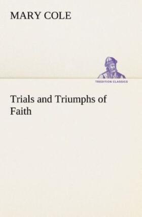 Cole |  Trials and Triumphs of Faith | Buch |  Sack Fachmedien