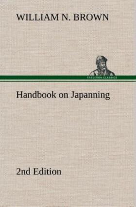 Brown |  Handbook on Japanning: 2nd Edition For Ironware, Tinware, Wood, Etc. With Sections on Tinplating and Galvanizing | Buch |  Sack Fachmedien
