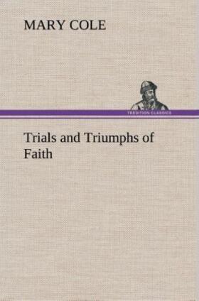 Cole |  Trials and Triumphs of Faith | Buch |  Sack Fachmedien