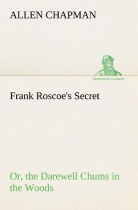 Chapman |  Frank Roscoe's Secret Or, the Darewell Chums in the Woods | Buch |  Sack Fachmedien