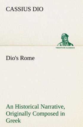 Dio |  Dio's Rome, Volume 6 An Historical Narrative Originally Composed in Greek During The Reigns of Septimius Severus, Geta and Caracalla, Macrinus, Elagabalus And Alexander Severus | Buch |  Sack Fachmedien