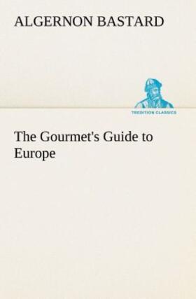 Bastard |  The Gourmet's Guide to Europe | Buch |  Sack Fachmedien