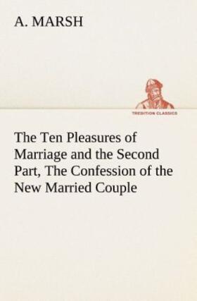 Marsh |  The Ten Pleasures of Marriage and the Second Part, The Confession of the New Married Couple | Buch |  Sack Fachmedien