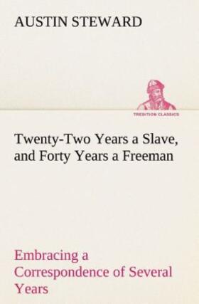 Steward |  Twenty-Two Years a Slave, and Forty Years a Freeman Embracing a Correspondence of Several Years, While President of Wilberforce Colony, London, Canada West | Buch |  Sack Fachmedien