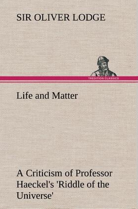 Lodge |  Life and Matter A Criticism of Professor Haeckel's 'Riddle of the Universe' | Buch |  Sack Fachmedien
