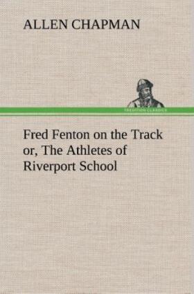 Chapman |  Fred Fenton on the Track or, The Athletes of Riverport School | Buch |  Sack Fachmedien