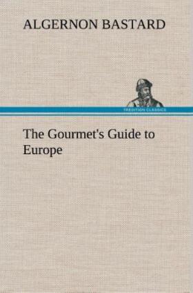 Bastard |  The Gourmet's Guide to Europe | Buch |  Sack Fachmedien