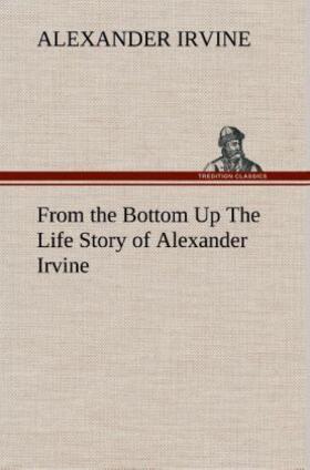 Irvine |  From the Bottom Up The Life Story of Alexander Irvine | Buch |  Sack Fachmedien
