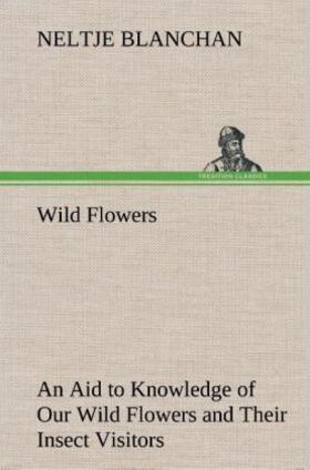 Blanchan |  Wild Flowers An Aid to Knowledge of Our Wild Flowers and Their Insect Visitors | Buch |  Sack Fachmedien