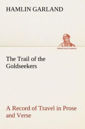 Garland |  The Trail of the Goldseekers A Record of Travel in Prose and Verse | Buch |  Sack Fachmedien