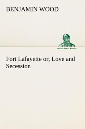 Wood |  Fort Lafayette or, Love and Secession | Buch |  Sack Fachmedien