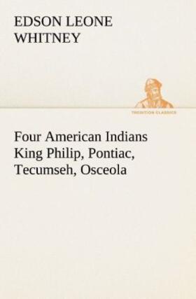 Whitney |  Four American Indians King Philip, Pontiac, Tecumseh, Osceola | Buch |  Sack Fachmedien