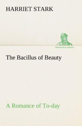 Stark |  The Bacillus of Beauty A Romance of To-day | Buch |  Sack Fachmedien