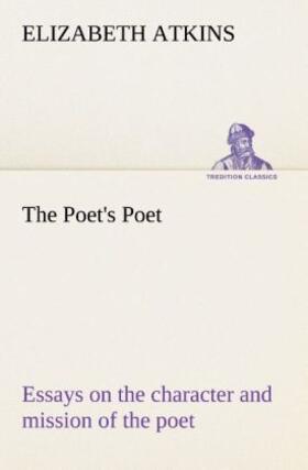 Atkins |  The Poet's Poet : essays on the character and mission of the poet as interpreted in English verse of the last one hundred and fifty years | Buch |  Sack Fachmedien