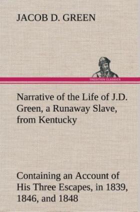 Green |  Narrative of the Life of J.D. Green, a Runaway Slave, from Kentucky Containing an Account of His Three Escapes, in 1839, 1846, and 1848 | Buch |  Sack Fachmedien