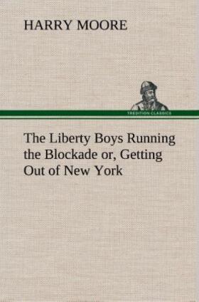 Moore |  The Liberty Boys Running the Blockade or, Getting Out of New York | Buch |  Sack Fachmedien