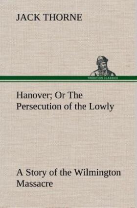 Thorne |  Hanover Or The Persecution of the Lowly A Story of the Wilmington Massacre. | Buch |  Sack Fachmedien