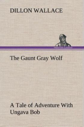 Wallace |  The Gaunt Gray Wolf A Tale of Adventure With Ungava Bob | Buch |  Sack Fachmedien