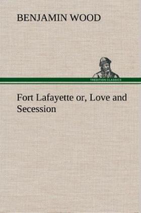 Wood |  Fort Lafayette or, Love and Secession | Buch |  Sack Fachmedien
