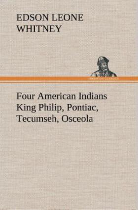 Whitney |  Four American Indians King Philip, Pontiac, Tecumseh, Osceola | Buch |  Sack Fachmedien