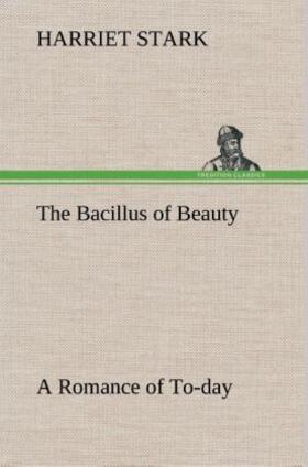 Stark |  The Bacillus of Beauty A Romance of To-day | Buch |  Sack Fachmedien