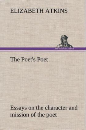 Atkins |  The Poet's Poet : essays on the character and mission of the poet as interpreted in English verse of the last one hundred and fifty years | Buch |  Sack Fachmedien