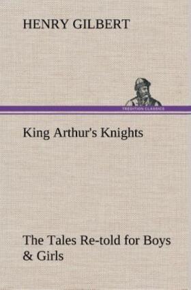 Gilbert |  King Arthur's Knights The Tales Re-told for Boys & Girls | Buch |  Sack Fachmedien