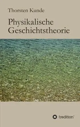Kunde |  Physikalische Geschichtstheorie | Buch |  Sack Fachmedien