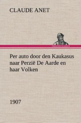 Anet |  Per auto door den Kaukasus naar Perzië De Aarde en haar Volken, 1907 | Buch |  Sack Fachmedien