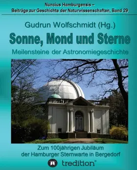 Wolfschmidt |  Sonne, Mond und Sterne - Meilensteine der Astronomiegeschichte. Zum 100jährigen Jubiläum der Hamburger Sternwarte in Bergedorf. | Buch |  Sack Fachmedien