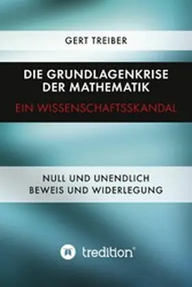 Treiber |  Die Grundlagenkrise der Mathematik - Ein Wissenschaftsskandal | eBook | Sack Fachmedien