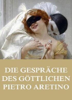 Aretino |  Die Gespräche des göttlichen Pietro Aretino | eBook | Sack Fachmedien