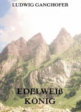 Ganghofer |  Edelweißkönig | eBook | Sack Fachmedien