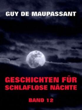 de Maupassant |  Geschichten für schlaflose Nächte, Band 12 | eBook | Sack Fachmedien