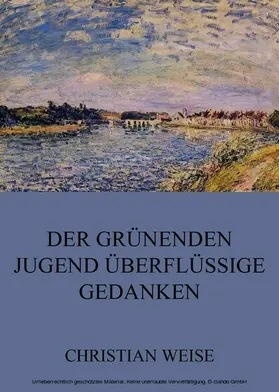 Weise |  Der grünenden Jugend überflüssige Gedanken | eBook | Sack Fachmedien