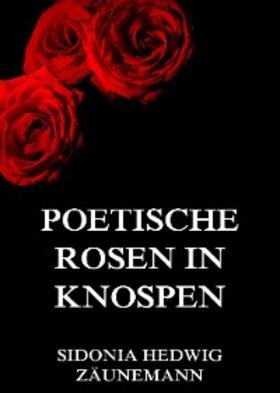 Zäunemann |  Poetische Rosen in Knospen | eBook | Sack Fachmedien