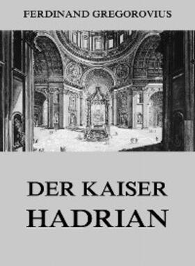 Gregorovius |  Der Kaiser Hadrian | eBook | Sack Fachmedien