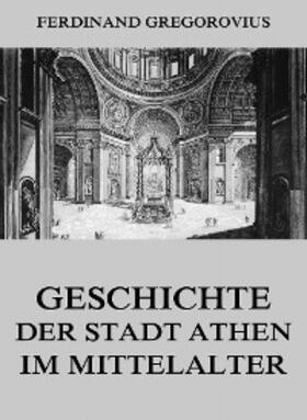 Gregorovius |  Geschichte der Stadt Athen im Mittelalter | eBook | Sack Fachmedien