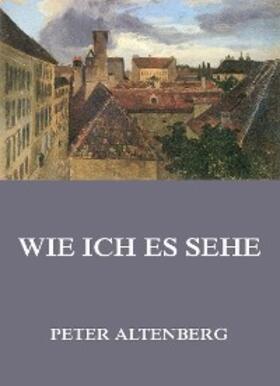 Altenberg |  Wie ich es sehe | eBook | Sack Fachmedien