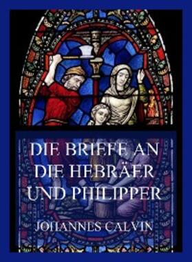 Calvin |  Die Briefe an die Hebräer und Philipper | eBook | Sack Fachmedien