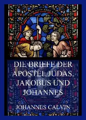 Calvin |  Die Briefe der Apostel Judas, Jakobus und Johannes | eBook | Sack Fachmedien