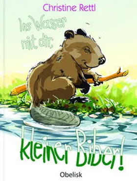 Rettl |  Ins Wasser mit dir, kleiner Biber! | Buch |  Sack Fachmedien