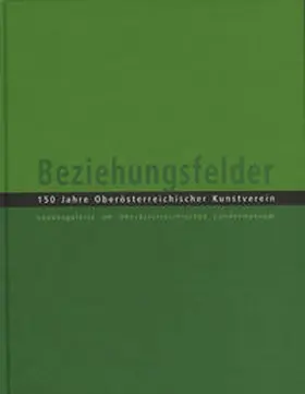 Oberösterreichisches Landesmuseum / Assmann / Hochleitner |  Beziehungsfelder. 150 Jahre Oberösterreichischer Kunstverein | Buch |  Sack Fachmedien