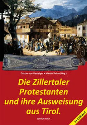 Gasteiger / Reiter |  Die Zillertaler Protestanten und ihre Ausweisung aus Tirol. | Buch |  Sack Fachmedien