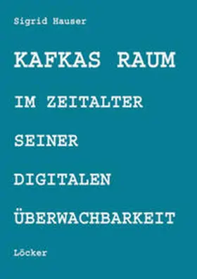 Hauser |  Kafkas Raum im Zeitalter seiner digitalen Überwachbarkeit | Buch |  Sack Fachmedien