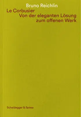 Reichlin / Dumont D'Ayot / Viati Navone |  Le Corbusier. Von der eleganten Lösung zum offenen Werk | Buch |  Sack Fachmedien