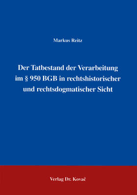 Reitz |  Der Tatbestand der Verarbeitung in § 950 BGB in rechtshistorischer und rechtsdogamtischer Sicht | Buch |  Sack Fachmedien