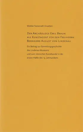 Fastenrath Vinattieri / Lindenau-Museum Altenburg |  Der Archäologe Emil Braun als Kunstagent für den Freiherrn Bernhard August von Lindenau | Buch |  Sack Fachmedien