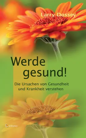 Dossey |  Werde gesund: Die Ursachen von Gesundheit und Krankheit verstehen | eBook | Sack Fachmedien