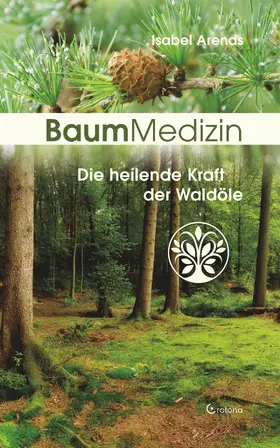 Arends |  BaumMedizin: Die heilende Kraft der Waldöle | eBook | Sack Fachmedien